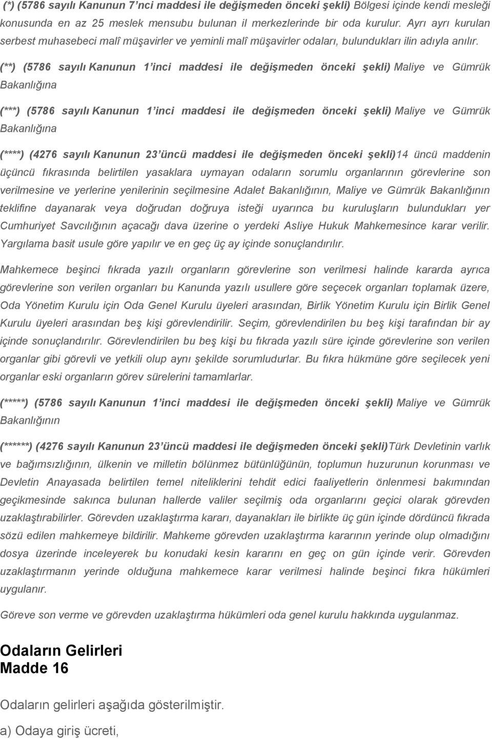 (**) (5786 sayılı Kanunun 1 inci maddesi ile değişmeden önceki şekli) Maliye ve Gümrük Bakanlığına (***) (5786 sayılı Kanunun 1 inci maddesi ile değişmeden önceki şekli) Maliye ve Gümrük Bakanlığına