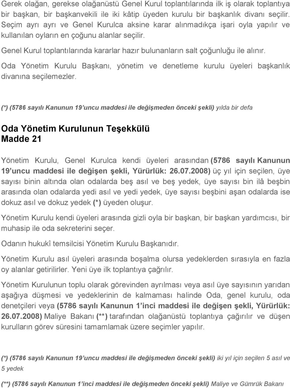 Genel Kurul toplantılarında kararlar hazır bulunanların salt çoğunluğu ile alınır. Oda Yönetim Kurulu Başkanı, yönetim ve denetleme kurulu üyeleri başkanlık divanına seçilemezler.