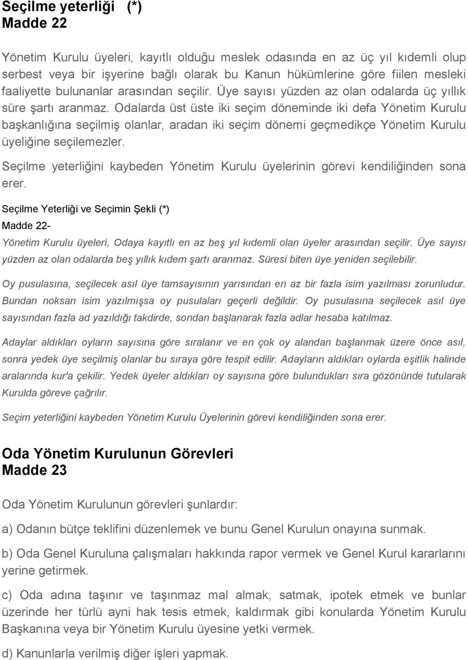 Odalarda üst üste iki seçim döneminde iki defa Yönetim Kurulu başkanlığına seçilmiş olanlar, aradan iki seçim dönemi geçmedikçe Yönetim Kurulu üyeliğine seçilemezler.