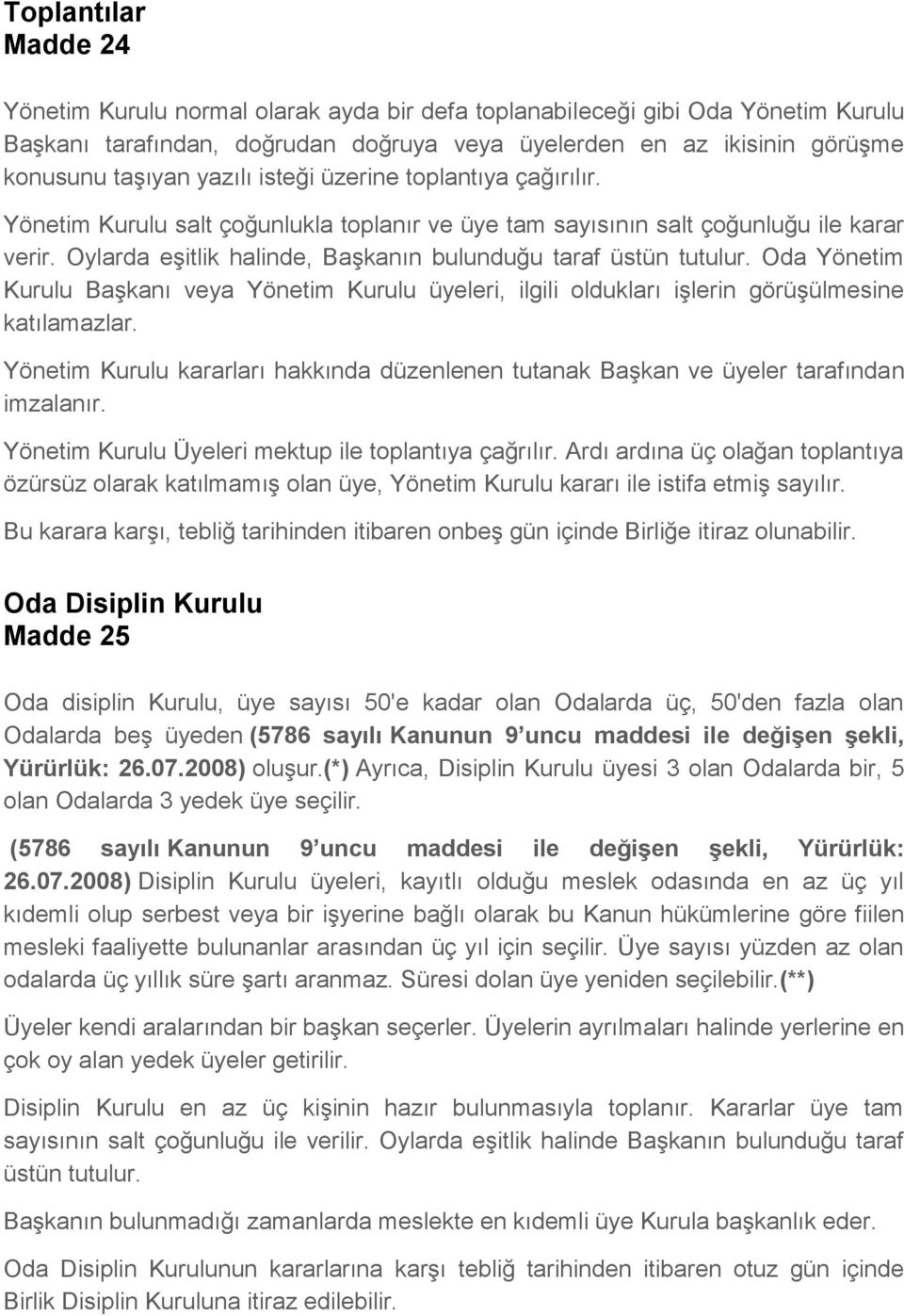 Oylarda eşitlik halinde, Başkanın bulunduğu taraf üstün tutulur. Oda Yönetim Kurulu Başkanı veya Yönetim Kurulu üyeleri, ilgili oldukları işlerin görüşülmesine katılamazlar.