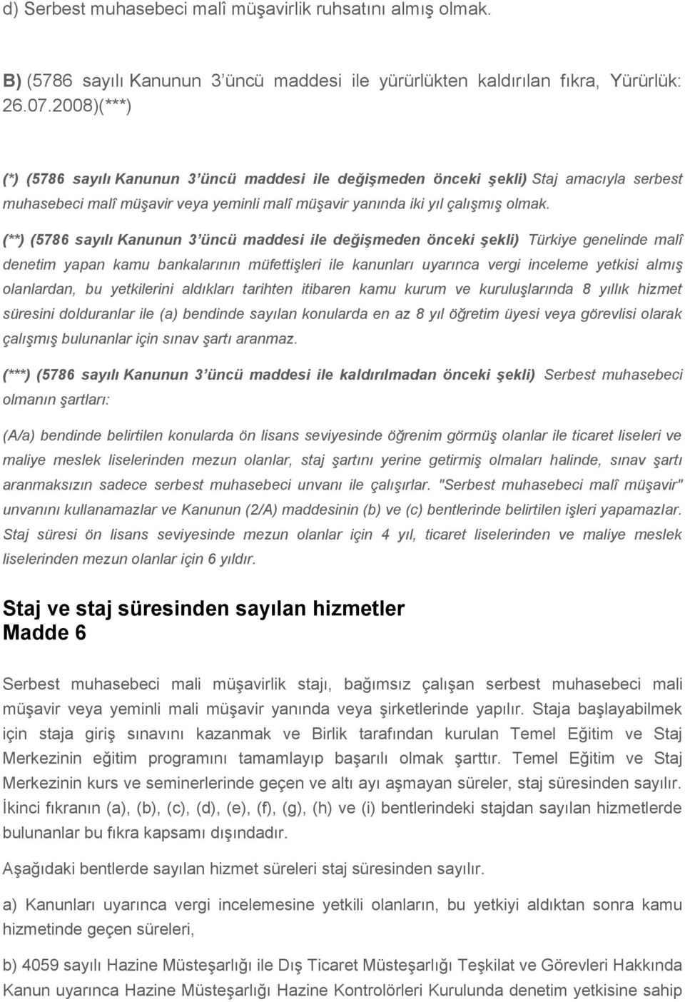 (**) (5786 sayılı Kanunun 3 üncü maddesi ile değişmeden önceki şekli) Türkiye genelinde malî denetim yapan kamu bankalarının müfettişleri ile kanunları uyarınca vergi inceleme yetkisi almış