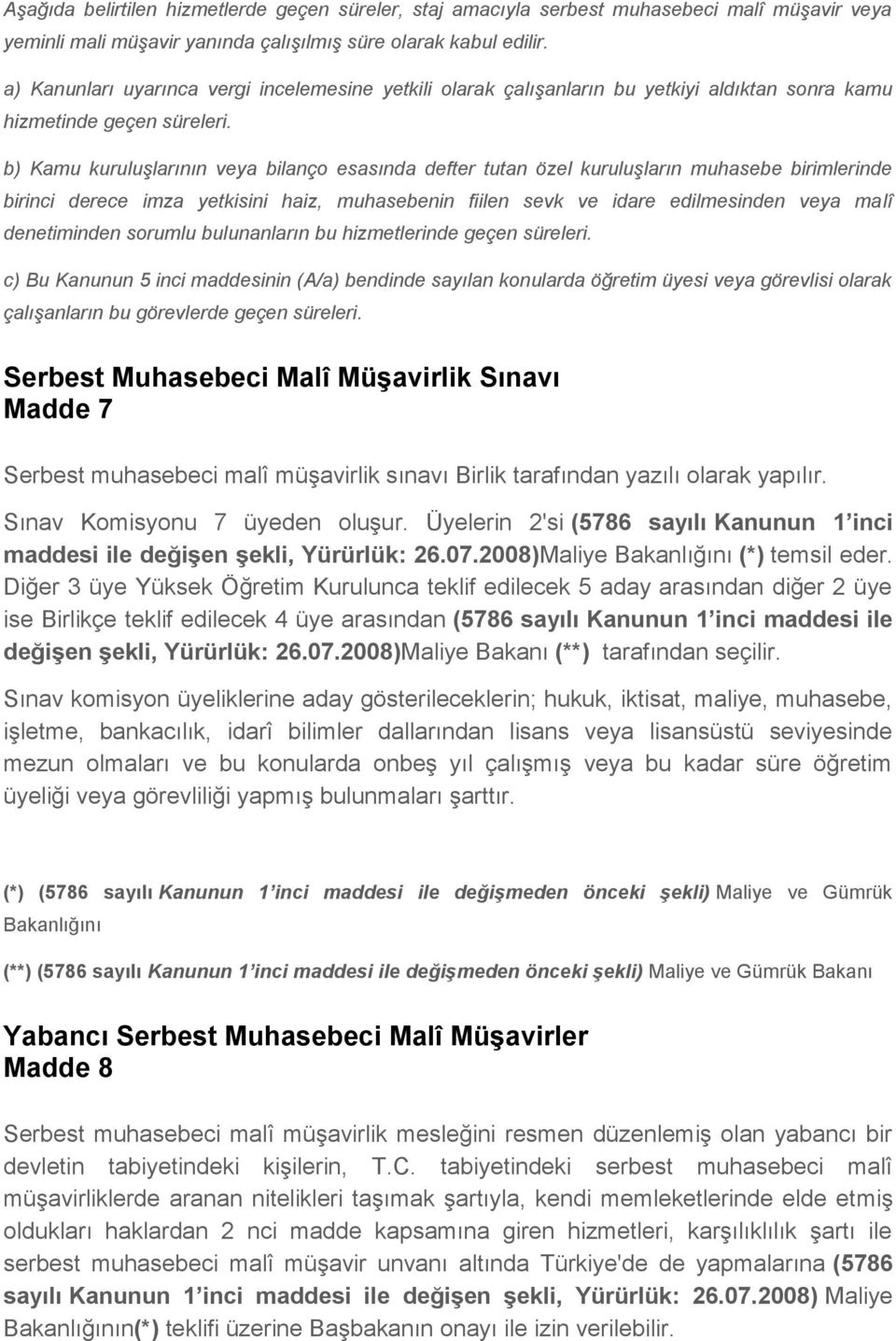 b) Kamu kuruluşlarının veya bilanço esasında defter tutan özel kuruluşların muhasebe birimlerinde birinci derece imza yetkisini haiz, muhasebenin fiilen sevk ve idare edilmesinden veya malî