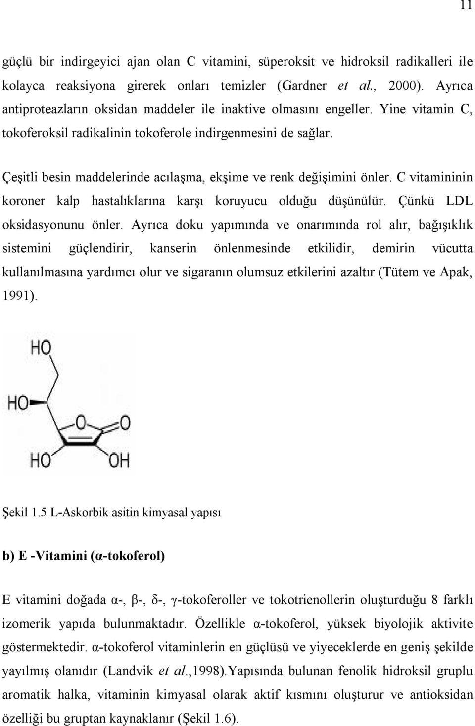 Çeşitli besin maddelerinde acılaşma, ekşime ve renk değişimini önler. C vitamininin koroner kalp hastalıklarına karşı koruyucu olduğu düşünülür. Çünkü LDL oksidasyonunu önler.