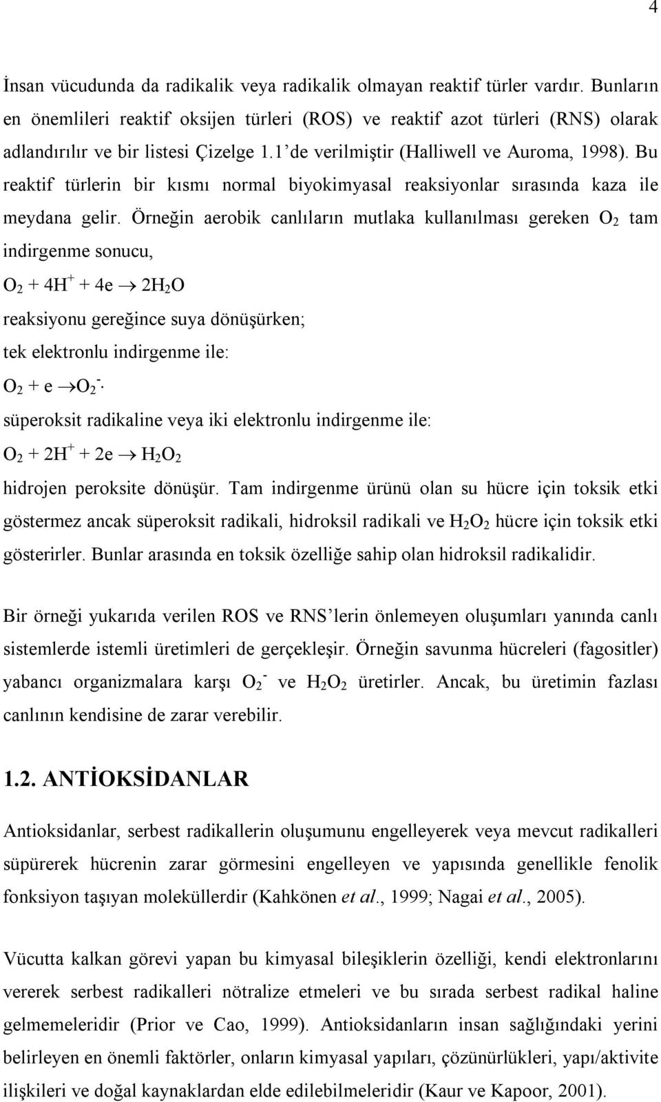 Bu reaktif türlerin bir kısmı normal biyokimyasal reaksiyonlar sırasında kaza ile meydana gelir.