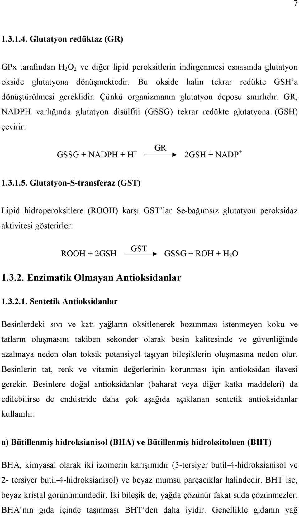 GR, NADPH varlığında glutatyon disülfiti (GSSG) tekrar redükte glutatyona (GSH) çevirir: GR GSSG + NADPH + H + 2GSH + NADP + 1.3.1.5.