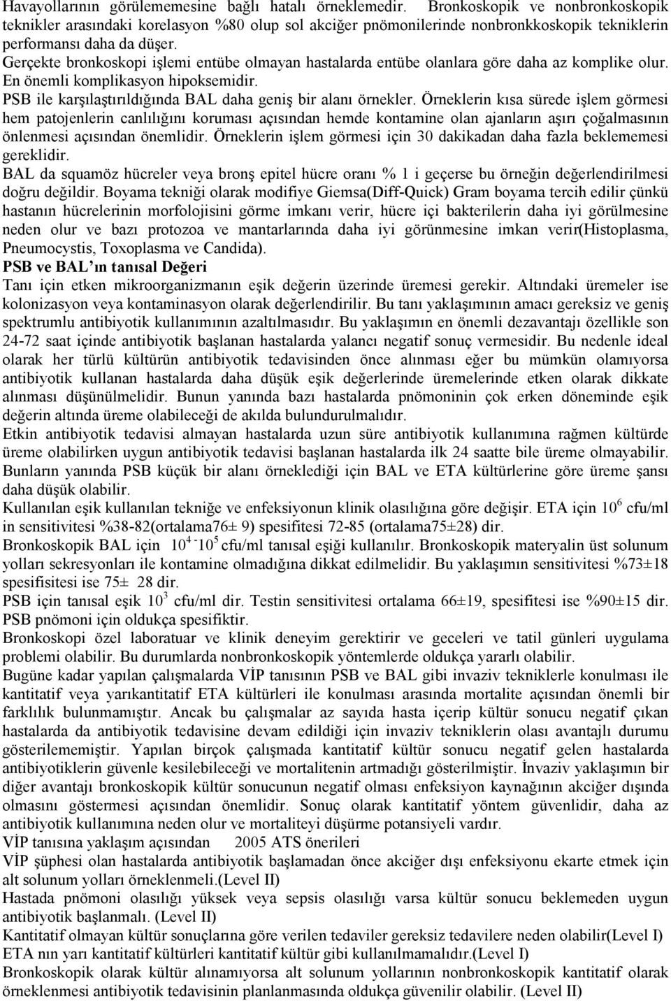 Gerçekte bronkoskopi işlemi entübe olmayan hastalarda entübe olanlara göre daha az komplike olur. n önemli komplikasyon hipoksemidir. PSB ile karşılaştırıldığında BAL daha geniş bir alanı örnekler.