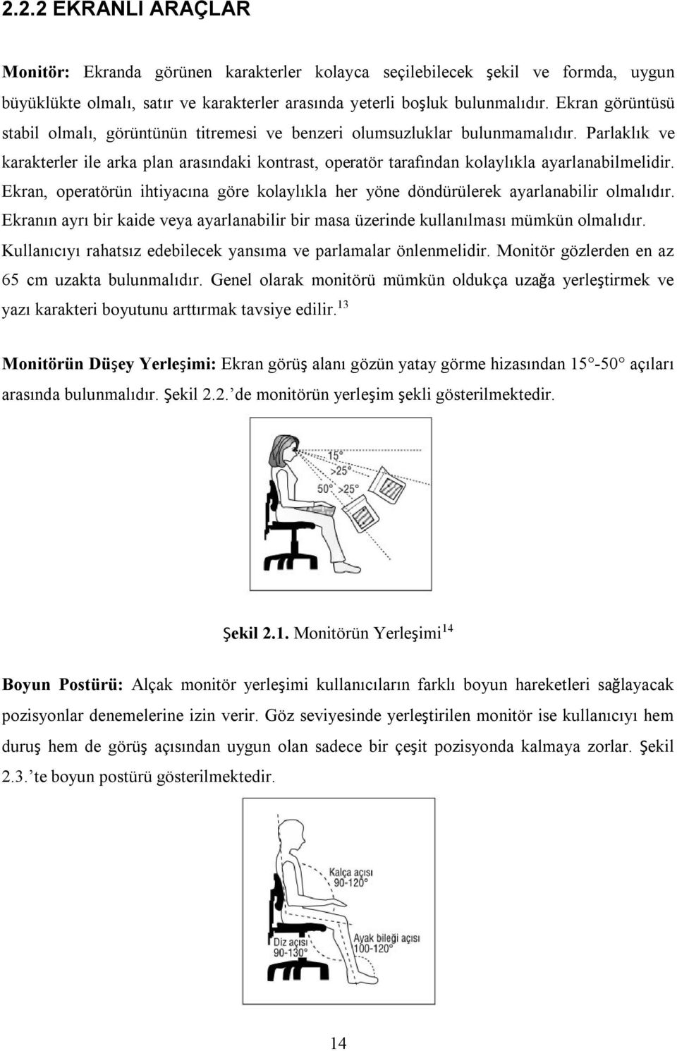 Parlaklık ve karakterler ile arka plan arasındaki kontrast, operatör tarafından kolaylıkla ayarlanabilmelidir.