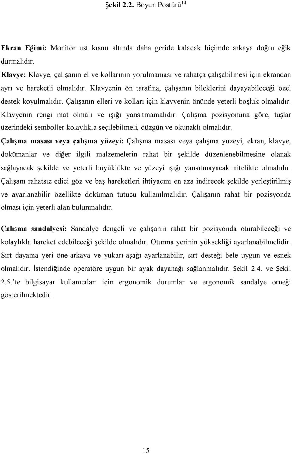 Klavyenin ön tarafına, çalışanın bileklerini dayayabileceği özel destek koyulmalıdır. Çalışanın elleri ve kolları için klavyenin önünde yeterli boşluk olmalıdır.