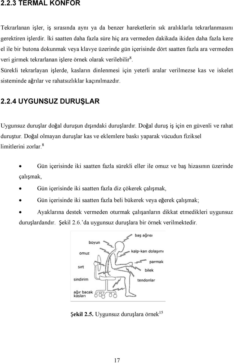 işlere örnek olarak verilebilir 8. Sürekli tekrarlayan işlerde, kasların dinlenmesi için yeterli aralar verilmezse kas ve iskelet sisteminde ağrılar ve rahatsızlıklar kaçınılmazdır. 2.