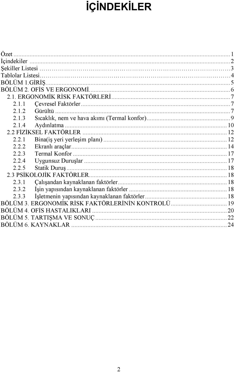 .. 17 2.2.4 Uygunsuz Duruşlar... 17 2.2.5 Statik Duruş... 18 2.3 PSİKOLOJİK FAKTÖRLER... 18 2.3.1 Çalışandan kaynaklanan faktörler... 18 2.3.2 İşin yapısından kaynaklanan faktörler... 18 2.3.3 İşletmenin yapısından kaynaklanan faktörler.