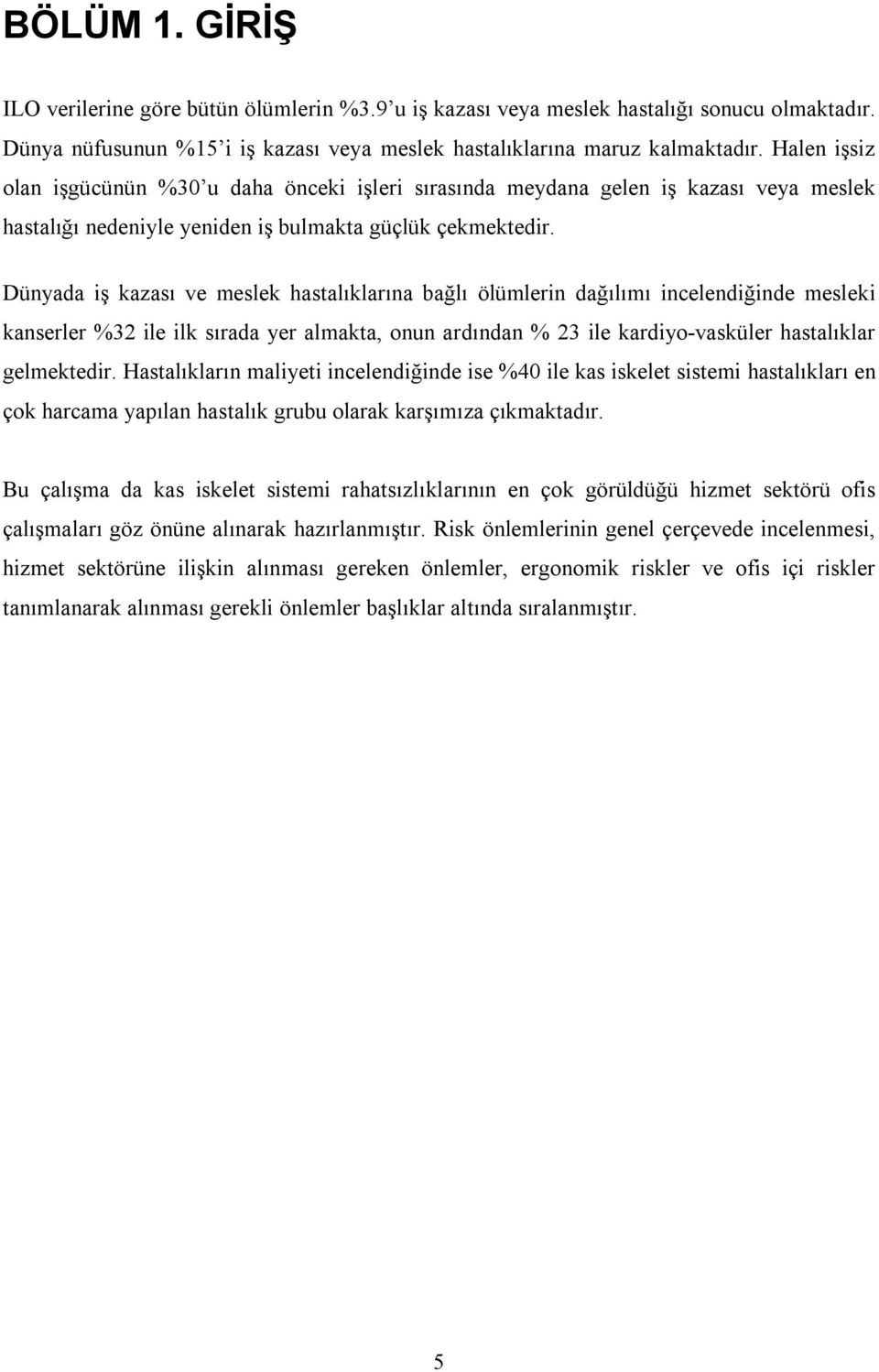 Dünyada iş kazası ve meslek hastalıklarına bağlı ölümlerin dağılımı incelendiğinde mesleki kanserler %32 ile ilk sırada yer almakta, onun ardından % 23 ile kardiyo-vasküler hastalıklar gelmektedir.