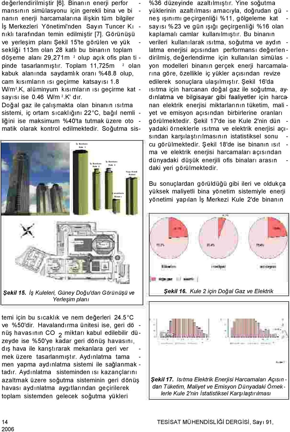 Bu binanın verileri kullanılarak ısıtma, soğutma ve aydın - latma enerjisi açısından performansı değerlen - dirilmiş, değerlendirme için kullanılan simülas - yon modelleri binanın gerçek enerji