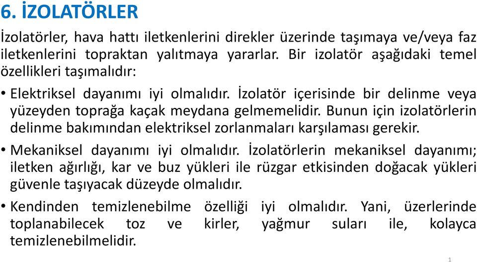 Bunun için izolatörlerin delinme bakımından elektriksel zorlanmaları karşılaması gerekir. Mekaniksel dayanımı iyi olmalıdır.