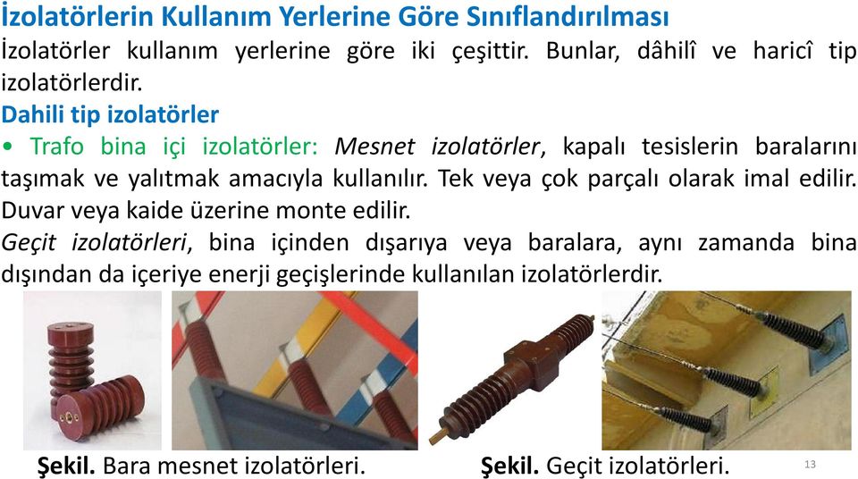 Dahili tip izolatörler Trafo bina içi izolatörler: Mesnet izolatörler, kapalı tesislerin baralarını taşımak ve yalıtmak amacıyla kullanılır.