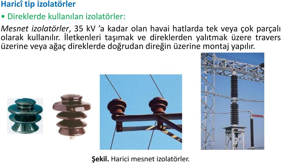 İletkenleri taşımak ve direklerden yalıtmak üzere travers üzerine veya ağaç