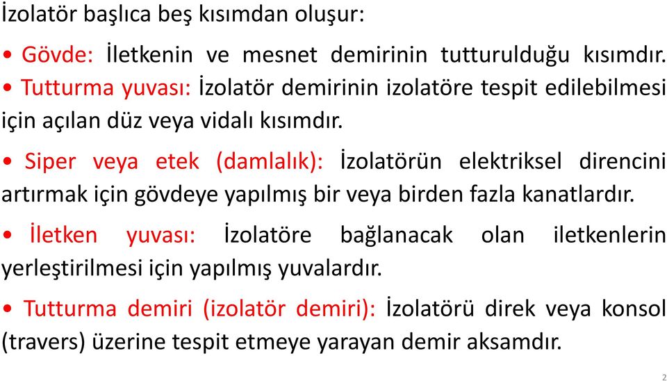 Siper veya etek (damlalık): İzolatörün elektriksel direncini artırmak için gövdeye yapılmış bir veya birden fazla kanatlardır.