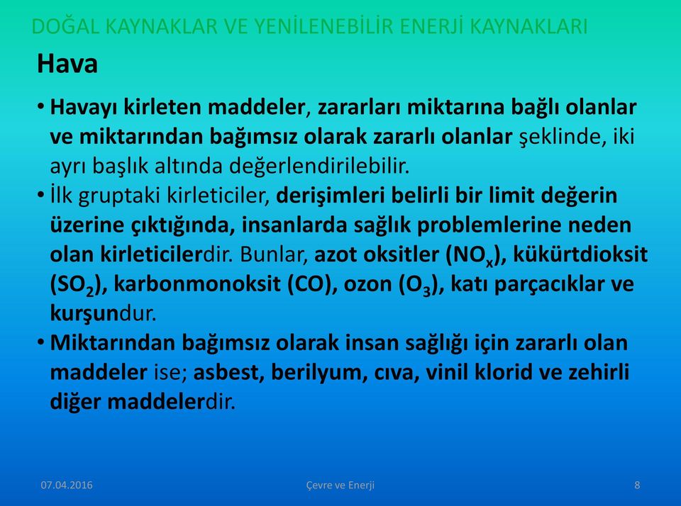 İlk gruptaki kirleticiler, derişimleri belirli bir limit değerin üzerine çıktığında, insanlarda sağlık problemlerine neden olan kirleticilerdir.