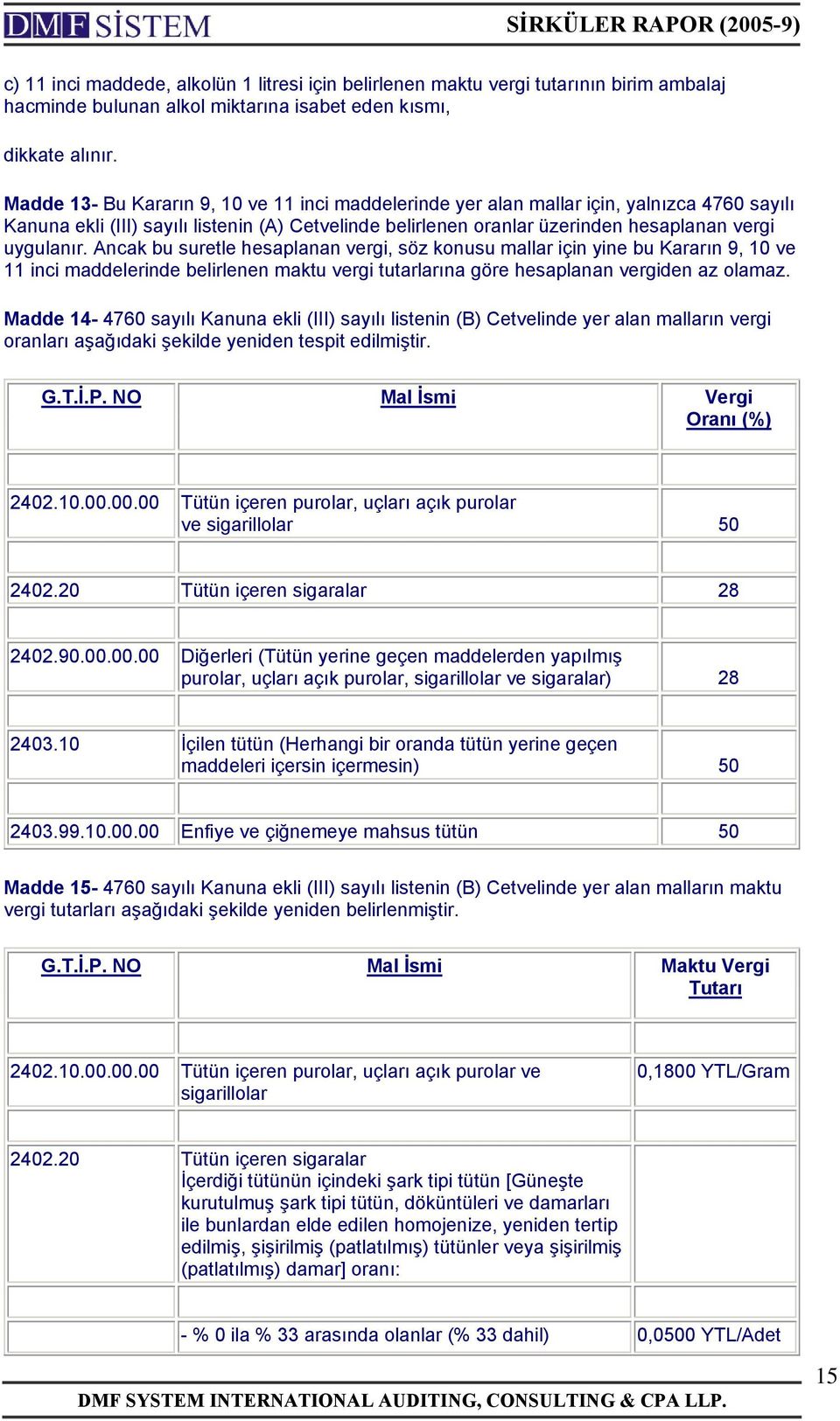 Ancak bu suretle hesaplanan vergi, söz konusu mallar için yine bu Kararın 9, 10 ve 11 inci maddelerinde belirlenen maktu vergi tutarlarına göre hesaplanan vergiden az olamaz.