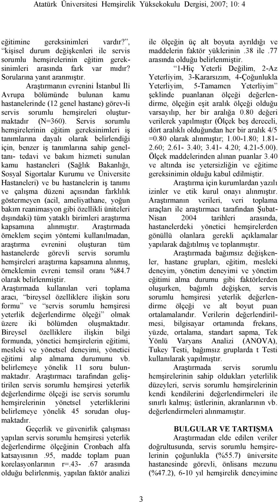 Servis sorumlu hemşirelerinin eğitim gereksinimleri iş tanımlarına dayalı olarak belirlendiği için, benzer iş tanımlarına sahip geneltanı- tedavi ve bakım hizmeti sunulan kamu hastaneleri (Sağlık