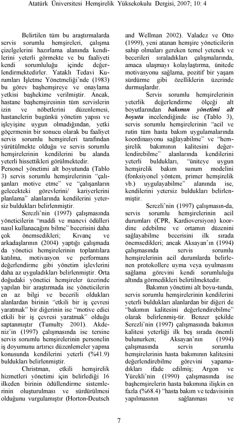 Ancak, hastane başhemşiresinin tüm servislerin izin ve nöbetlerini düzenlemesi, hastanelerin bugünkü yönetim yapısı ve işleyişine uygun olmadığından, yetki göçermenin bir sonucu olarak bu faaliyet