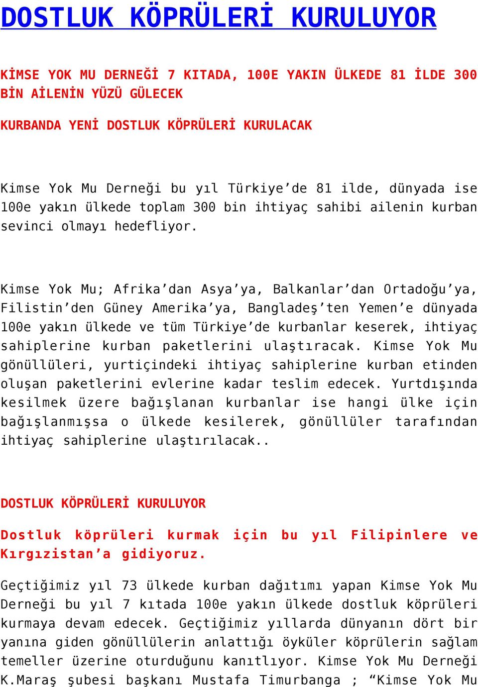 Kimse Yok Mu; Afrika dan Asya ya, Balkanlar dan Ortadoğu ya, Filistin den Güney Amerika ya, Bangladeş ten Yemen e dünyada 100e yakın ülkede ve tüm Türkiye de kurbanlar keserek, ihtiyaç sahiplerine