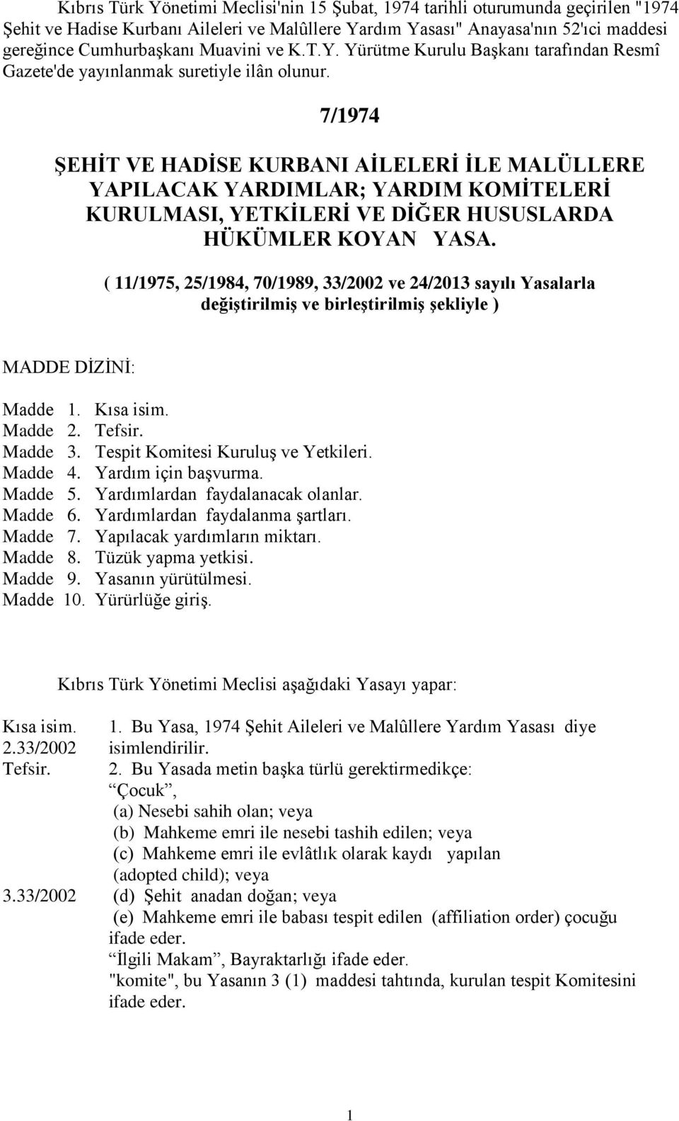 7/1974 ŞEHİT VE HADİSE KURBANI AİLELERİ İLE MALÜLLERE YAPILACAK YARDIMLAR; YARDIM KOMİTELERİ KURULMASI, YETKİLERİ VE DİĞER HUSUSLARDA HÜKÜMLER KOYAN YASA.