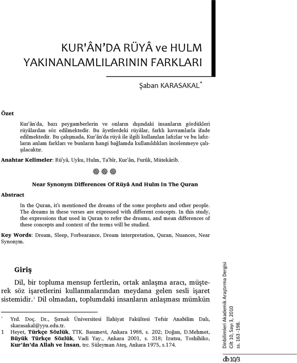 Bu çalışmada, Kur ân'da rüyâ ile ilgili kullanılan lafızlar ve bu lafızların anlam farkları ve bunların hangi bağlamda kullanıldıkları incelenmeye çalışılacaktır.