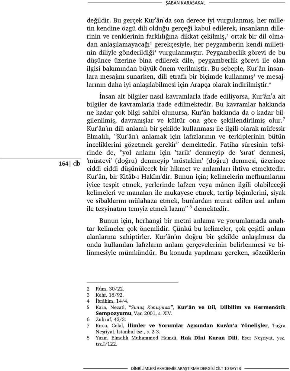 olmadan anlaşılamayacağı 3 gerekçesiyle, her peygamberin kendi milletinin diliyle gönderildiği 4 vurgulanmıştır.