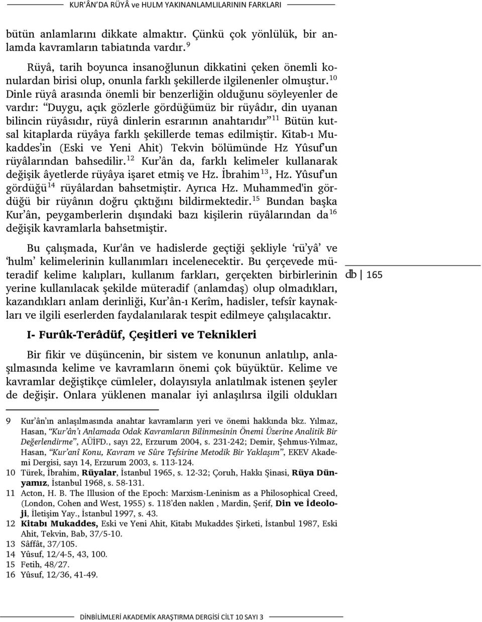 10 Dinle rüyâ arasında önemli bir benzerliğin olduğunu söyleyenler de vardır: Duygu, açık gözlerle gördüğümüz bir rüyâdır, din uyanan bilincin rüyâsıdır, rüyâ dinlerin esrarının anahtarıdır 11 Bütün