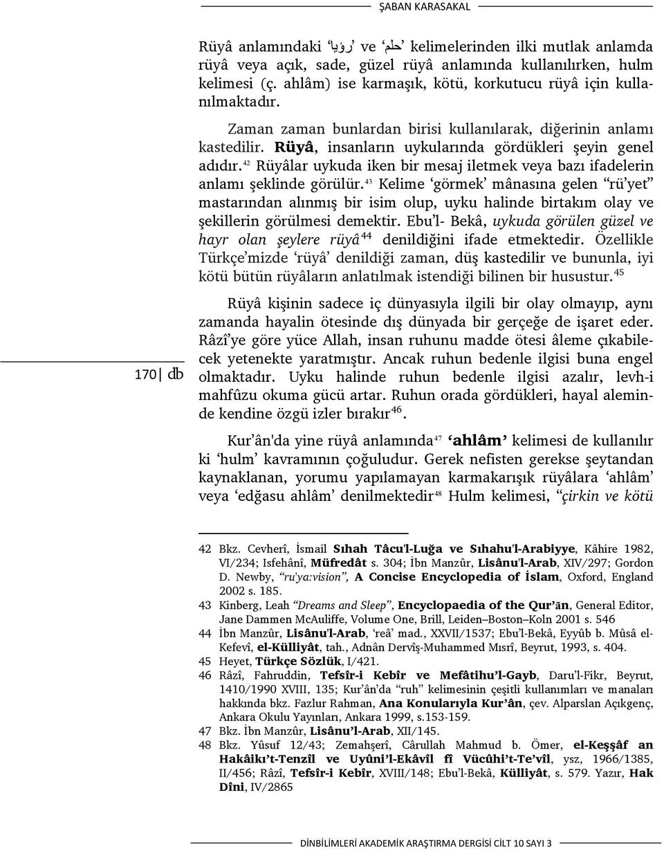 42 Rüyâlar uykuda iken bir mesaj iletmek veya bazı ifadelerin anlamı şeklinde görülür.