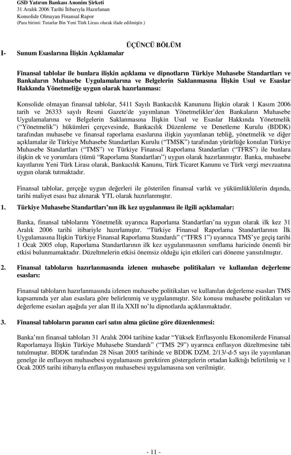 Resmi Gazete'de yayımlanan Yönetmelikler den Bankaların Muhasebe Uygulamalarına ve Belgelerin Saklanmasına likin Usul ve Esaslar Hakkında Yönetmelik ( Yönetmelik ) hükümleri çerçevesinde, Bankacılık