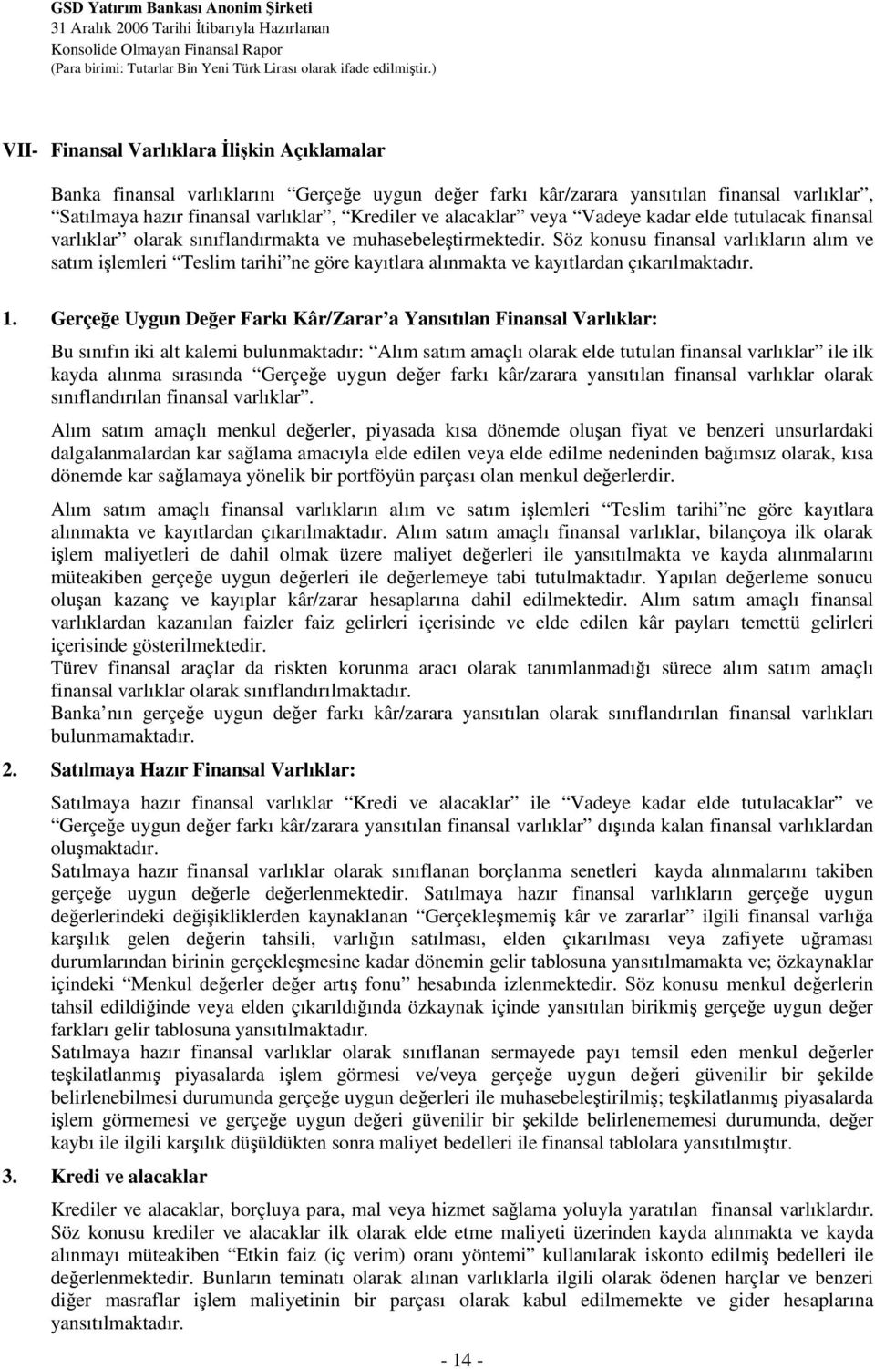 Söz konusu finansal varlıkların alım ve satım ilemleri Teslim tarihi ne göre kayıtlara alınmakta ve kayıtlardan çıkarılmaktadır. 1.