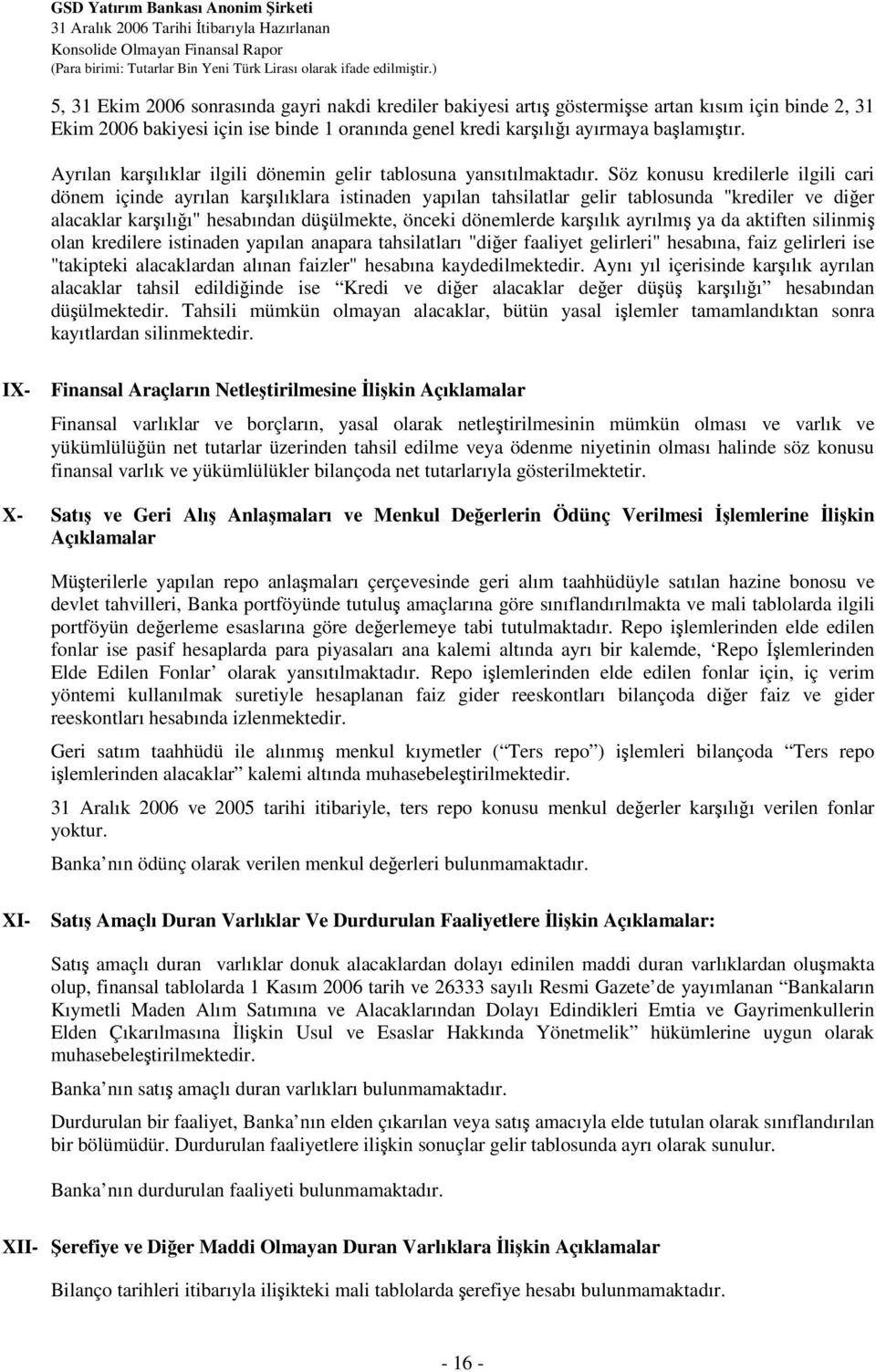 Söz konusu kredilerle ilgili cari dönem içinde ayrılan karılıklara istinaden yapılan tahsilatlar gelir tablosunda "krediler ve dier alacaklar karılıı" hesabından düülmekte, önceki dönemlerde karılık