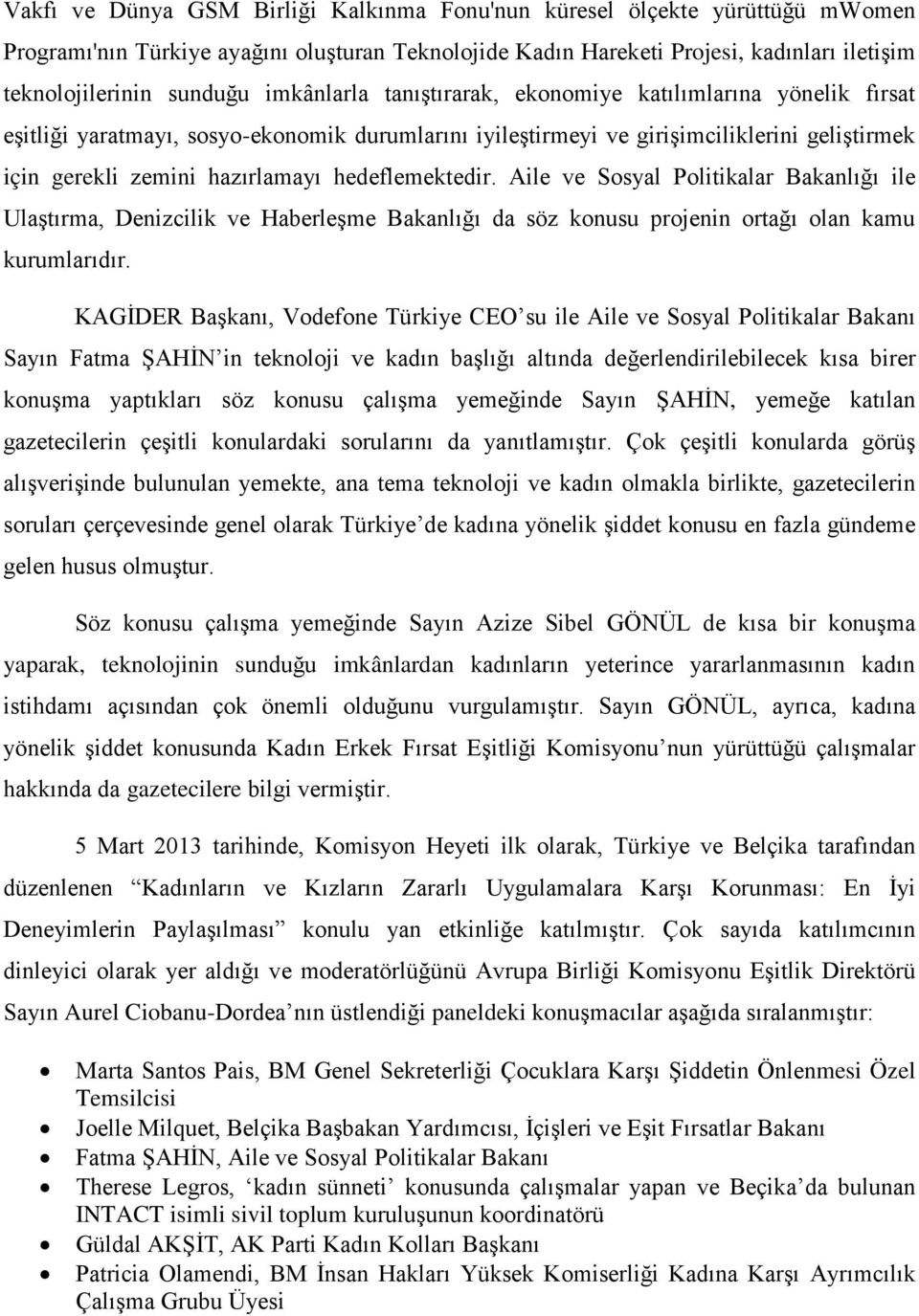 hedeflemektedir. Aile ve Sosyal Politikalar Bakanlığı ile Ulaştırma, Denizcilik ve Haberleşme Bakanlığı da söz konusu projenin ortağı olan kamu kurumlarıdır.