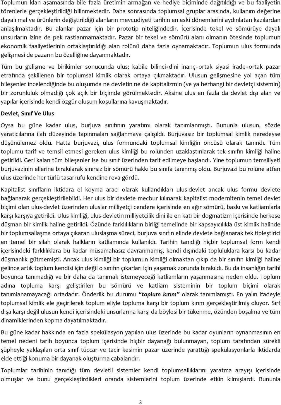 Bu alanlar pazar için bir prototip niteliğindedir. İçerisinde tekel ve sömürüye dayalı unsurların izine de pek rastlanmamaktadır.