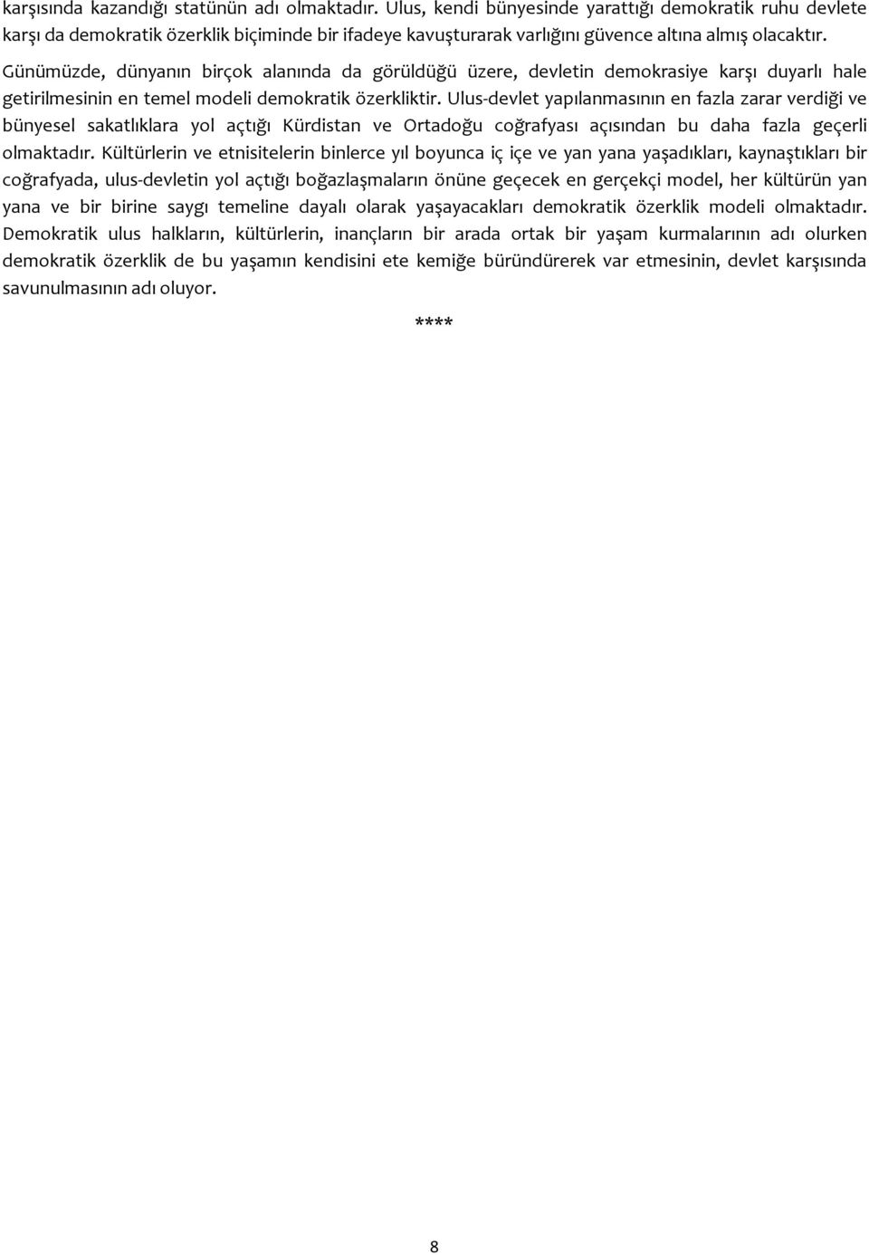 Günümüzde, dünyanın birçok alanında da görüldüğü üzere, devletin demokrasiye karşı duyarlı hale getirilmesinin en temel modeli demokratik özerkliktir.