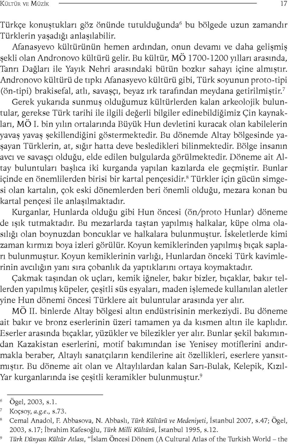 Bu kültür, MÖ 1700-1200 yılları arasında, Tanrı Dağları ile Yayık Nehri arasındaki bütün bozkır sahayı içine almıştır.