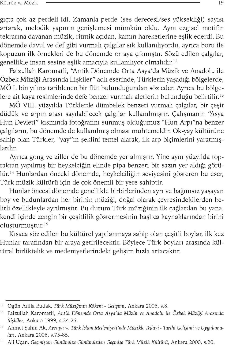 Bu dönemde davul ve def gibi vurmalı çalgılar sık kullanılıyordu, ayrıca boru ile kopuzun ilk örnekleri de bu dönemde ortaya çıkmıştır.