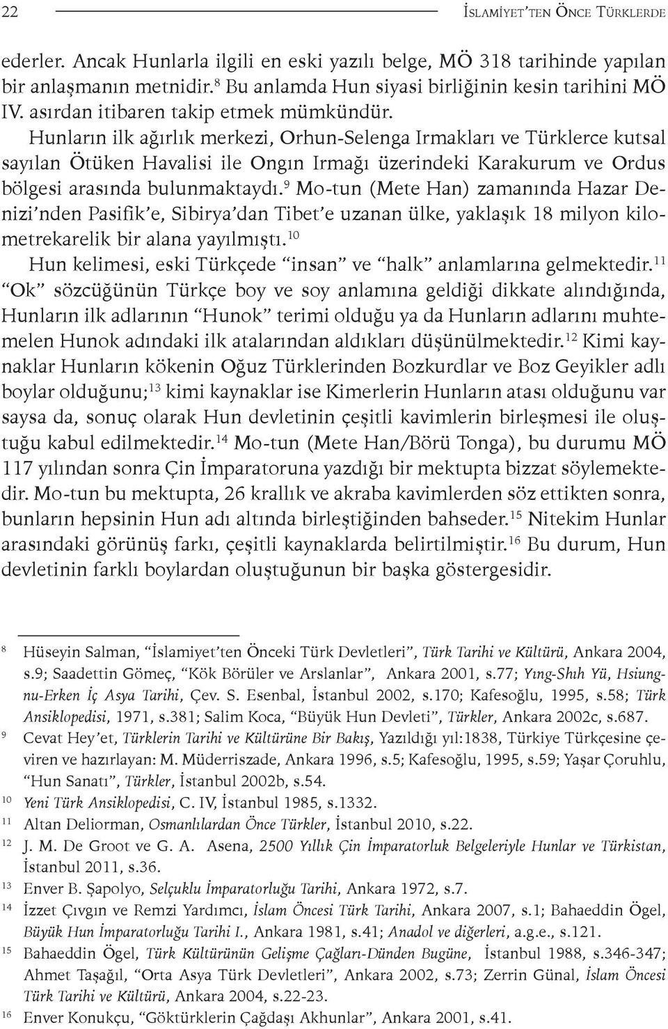 Hunların ilk ağırlık merkezi, Orhun-Selenga Irmakları ve Türklerce kutsal sayılan Ötüken Havalisi ile Ongın Irmağı üzerindeki Karakurum ve Ordus bölgesi arasında bulunmaktaydı.