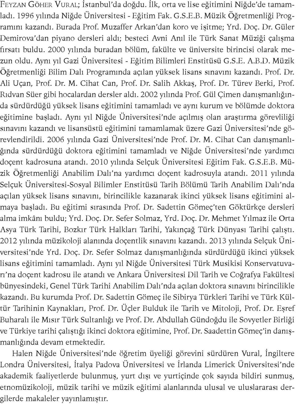 2000 yılında buradan bölüm, fakülte ve üniversite birincisi olarak mezun oldu. Aynı yıl Gazi Üniversitesi - Eğitim Bilimleri Enstitüsü G.S.E. A.B.D.