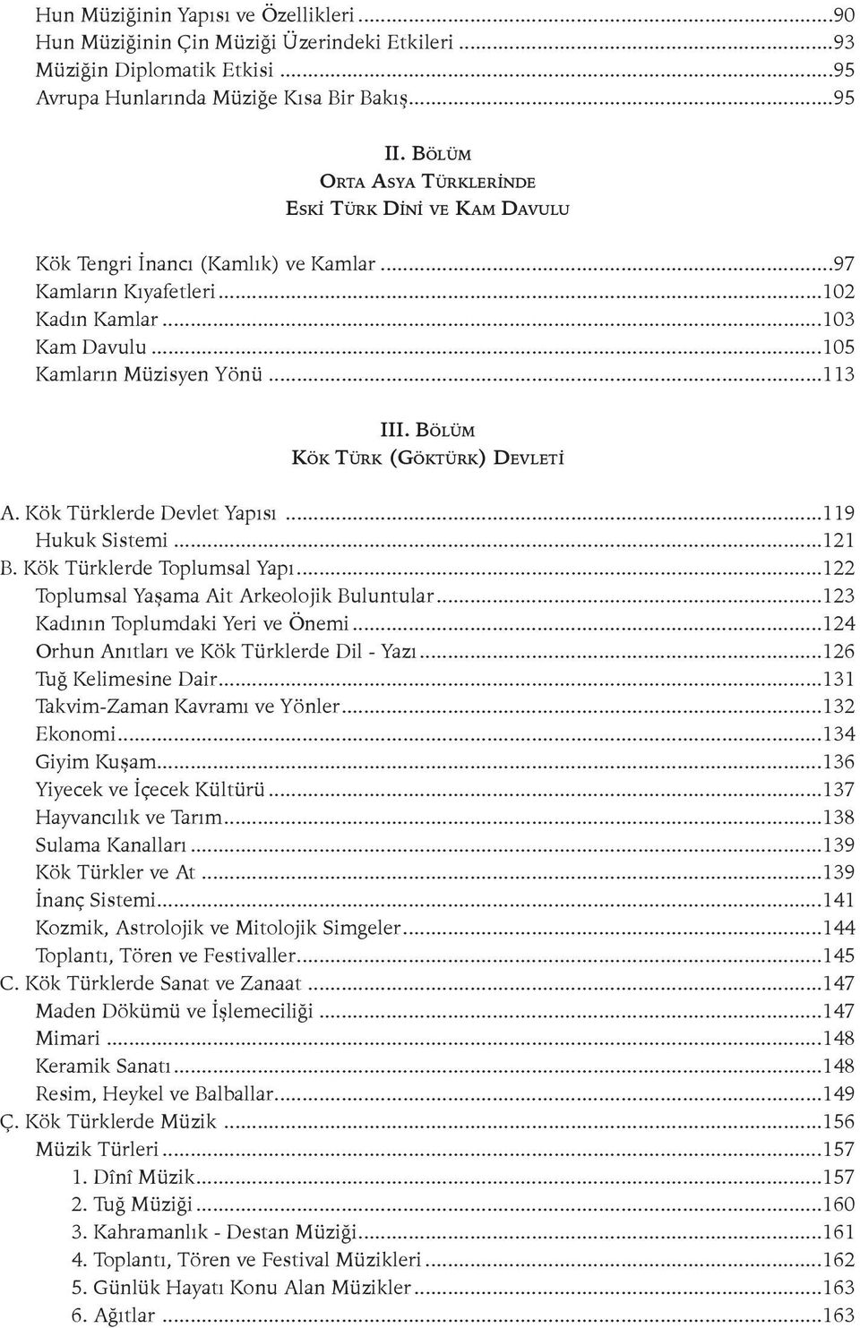 Bölüm Kök Türk (Göktürk) DevletI A. Kök Türklerde Devlet Yapısı...119 Hukuk Sistemi...121 B. Kök Türklerde Toplumsal Yapı...122 Toplumsal Yaşama Ait Arkeolojik Buluntular.