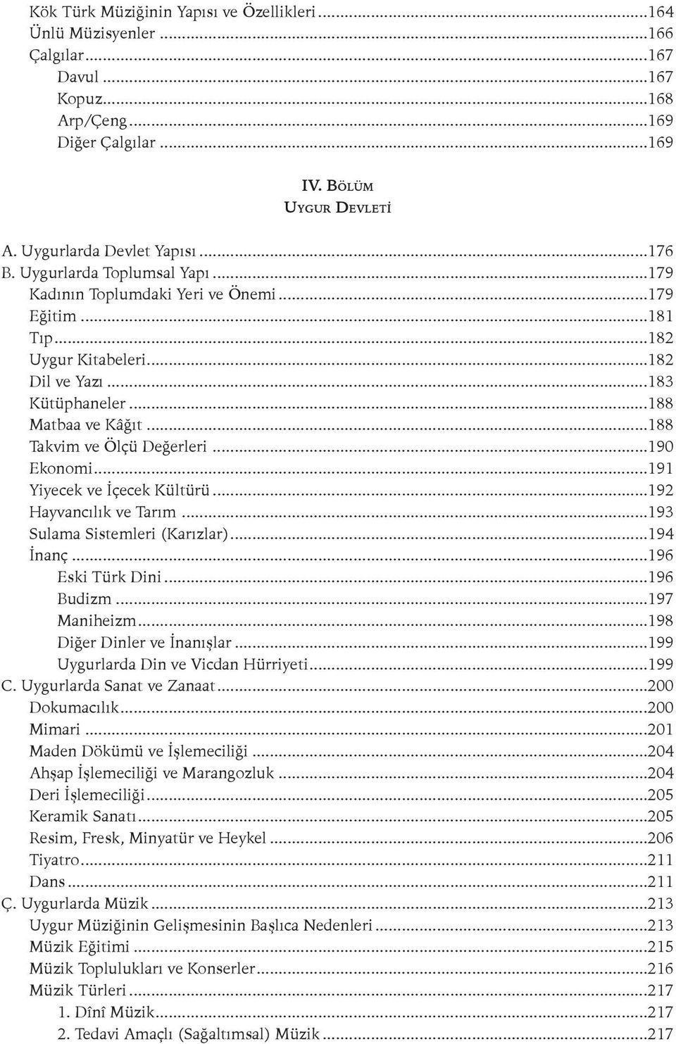 ..188 Takvim ve Ölçü Değerleri...190 Ekonomi...191 Yiyecek ve İçecek Kültürü...192 Hayvancılık ve Tarım...193 Sulama Sistemleri (Karızlar)...194 İnanç...196 Eski Türk Dini...196 Budizm...197 Maniheizm.