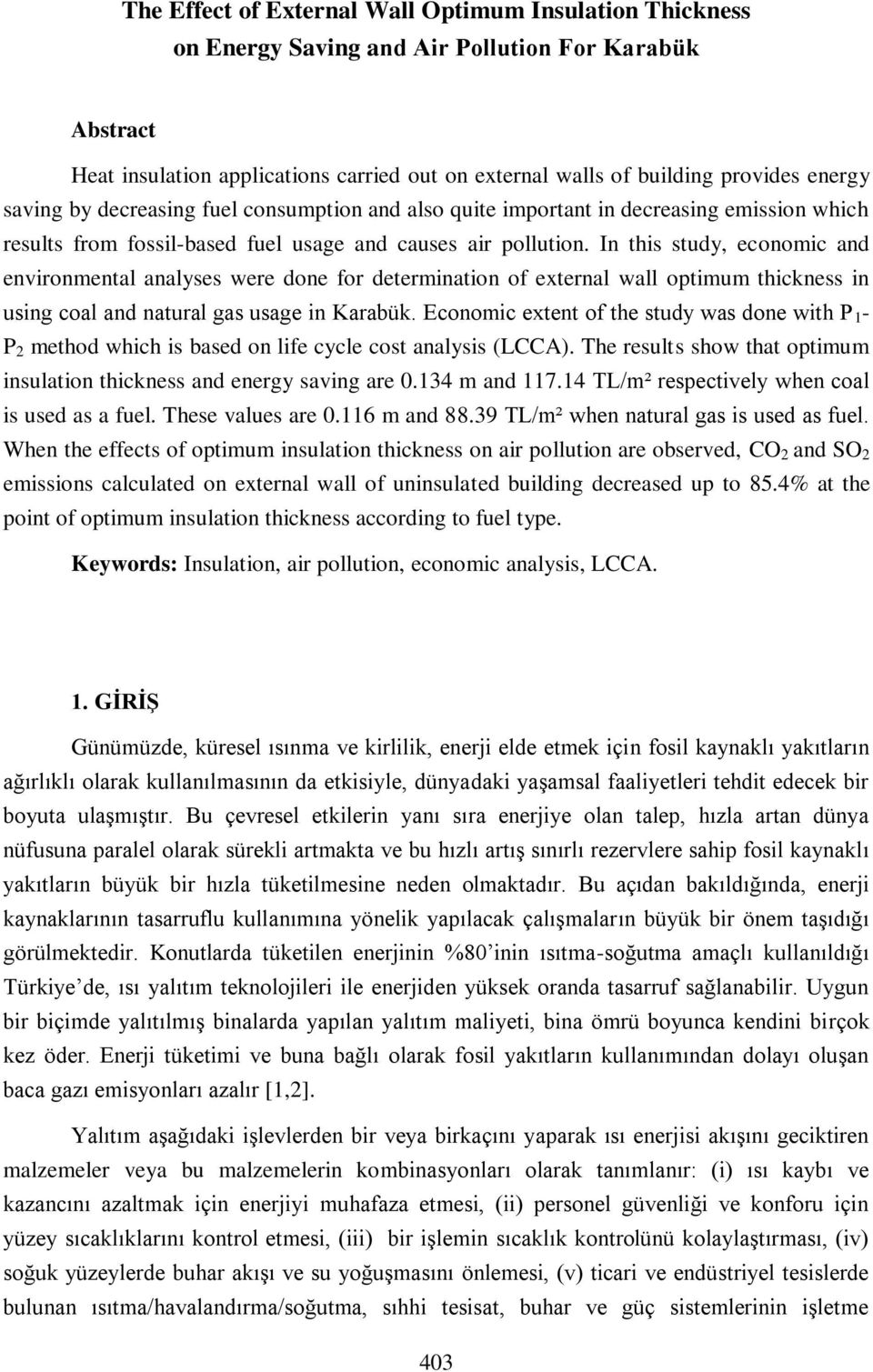 In this study, economic and environmental analyses were done for determination of external wall optimum thickness in using coal and natural gas usage in Karabük.