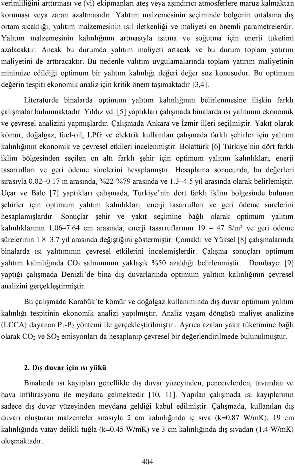 Yalıtım malzemesinin kalınlığının artmasıyla ısıtma ve soğutma için enerji tüketimi azalacaktır. Ancak bu durumda yalıtım maliyeti artacak ve bu durum toplam yatırım maliyetini de arttıracaktır.