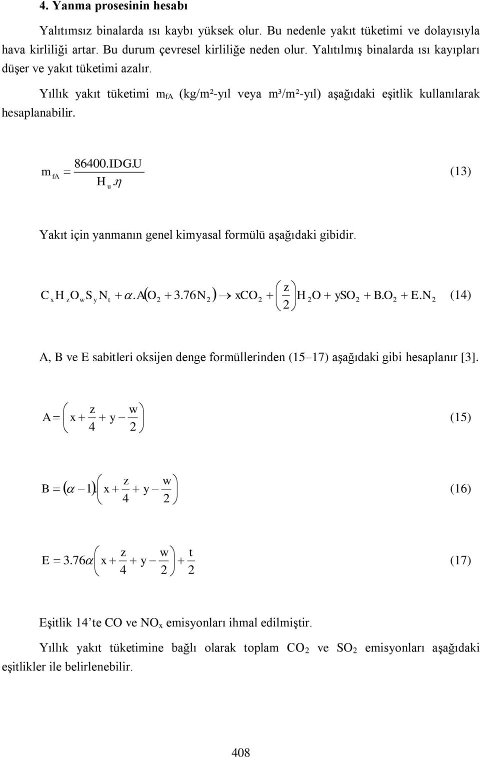 u Yakıt için yanmanın genel kimyasal formülü aşağıdaki gibidir. C x H z O w S y N t z. AO 3.76N xco H O yso B. O E.