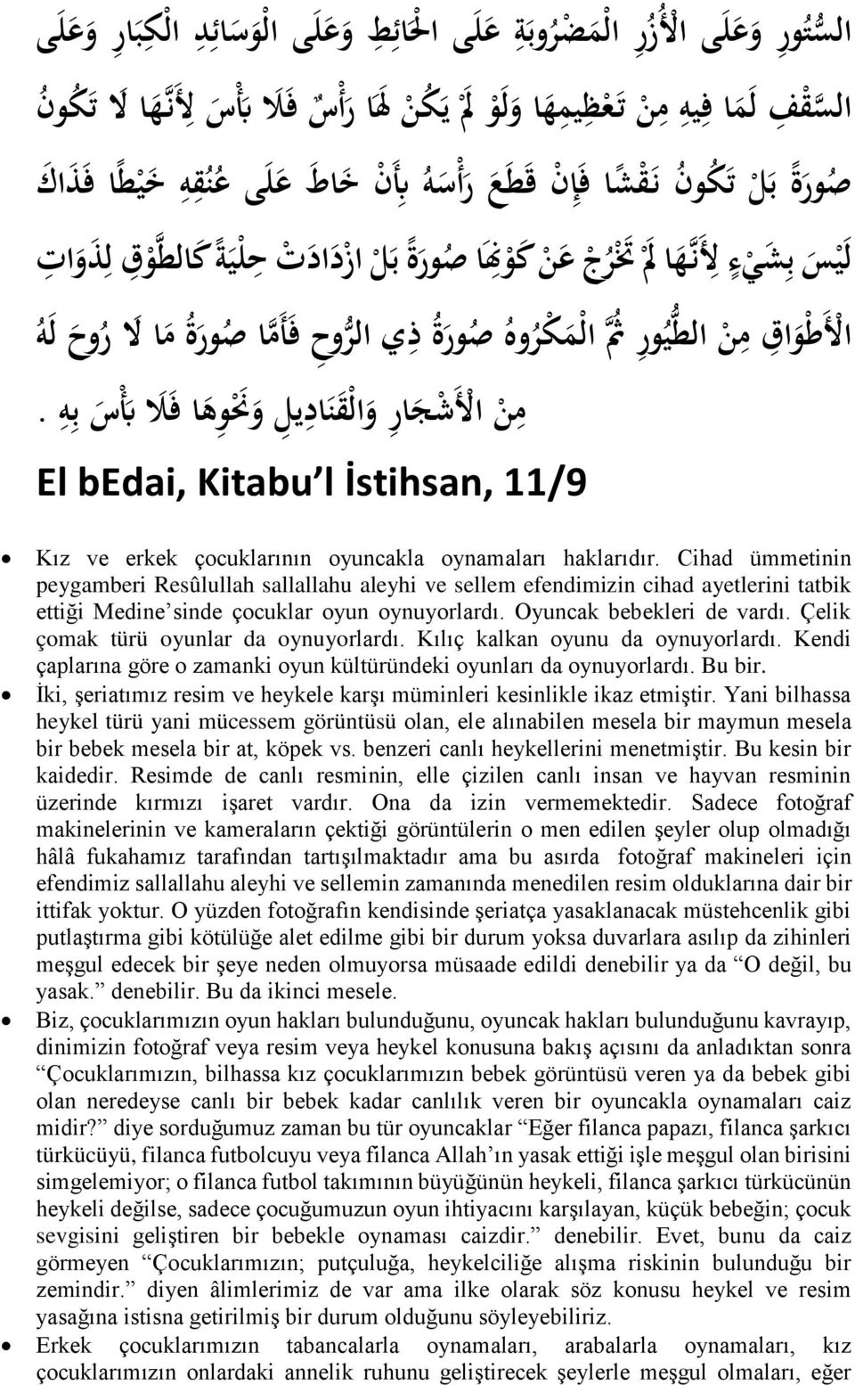 ذ ي الر وح ف أ م ا ص ور ة م ا ال ر وح ل ه م ن األ ش ج ار و ال ق ن اد يل و ن و ه ا ف ال ب س ب ه. El bedai, Kitabu l İstihsan, 11/9 Kız ve erkek çocuklarının oyuncakla oynamaları haklarıdır.