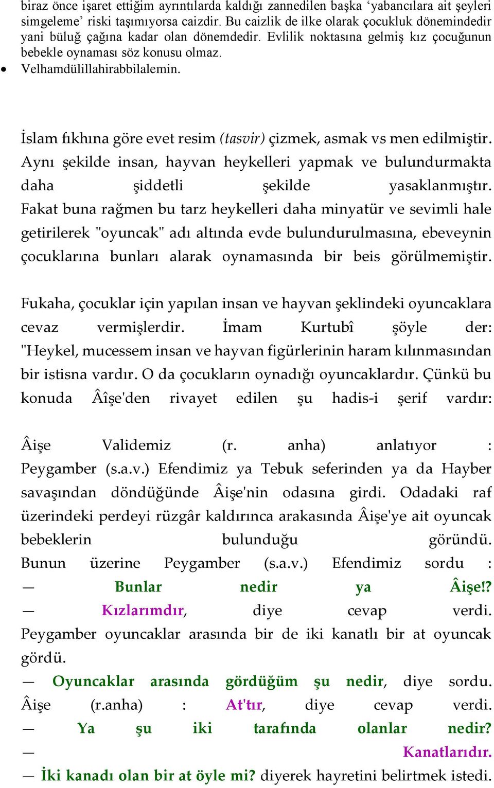 İslam fıkhına göre evet resim (tasvir) çizmek, asmak vs men edilmiştir. Aynı şekilde insan, hayvan heykelleri yapmak ve bulundurmakta daha şiddetli şekilde yasaklanmıştır.