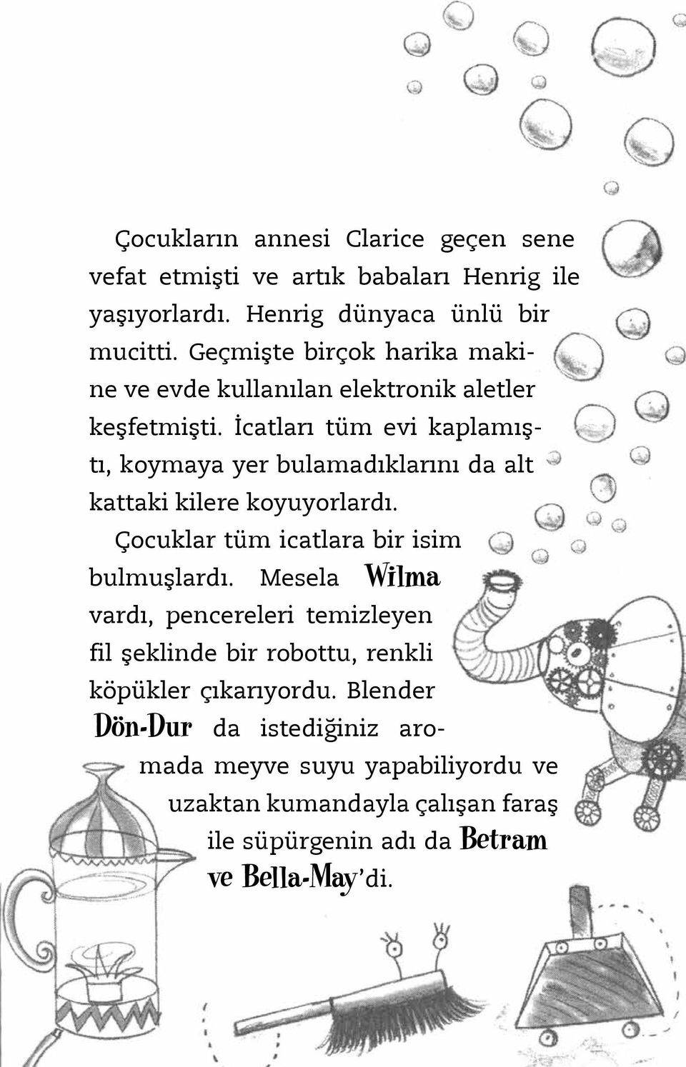 İcatları tüm evi kaplamıştı, koymaya yer bulamadıklarını da alt kattaki kilere koyuyorlardı. Çocuklar tüm icatlara bir isim bulmuşlardı.