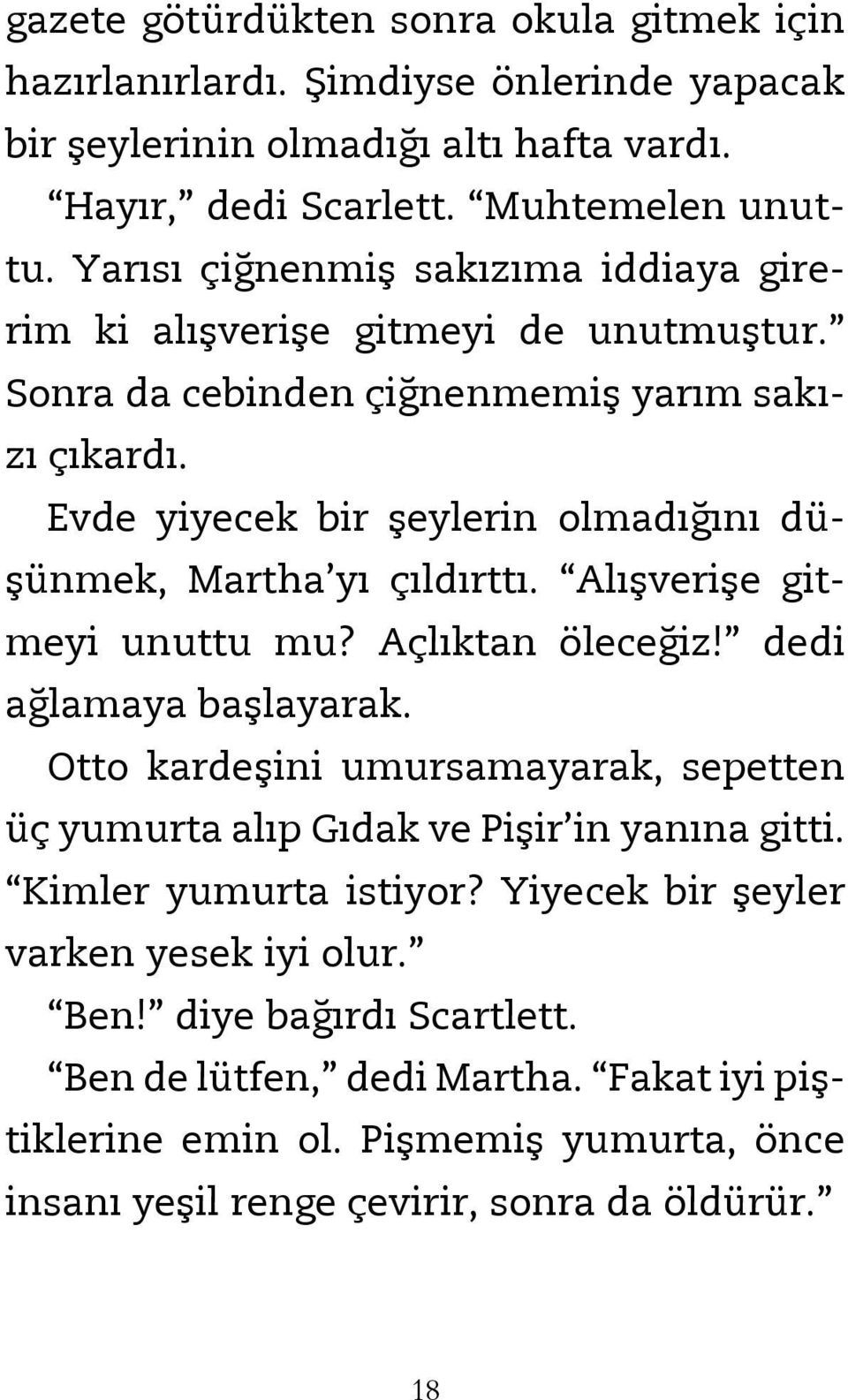 Evde yiyecek bir şeylerin olmadığını düşünmek, Martha yı çıldırttı. Alışverişe gitmeyi unuttu mu? Açlıktan öleceğiz! dedi ağlamaya başlayarak.