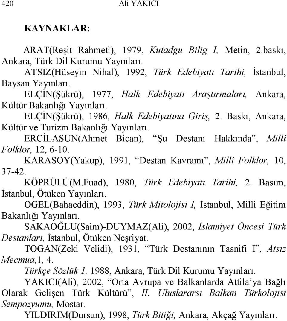 ERCİLASUN(Ahmet Bican), Şu Destanı Hakkında, Millî Folklor, 12, 6-10. KARASOY(Yakup), 1991, Destan Kavramı, Millî Folklor, 10, 37-42. KÖPRÜLÜ(M.Fuad), 1980, Türk Edebiyatı Tarihi, 2.